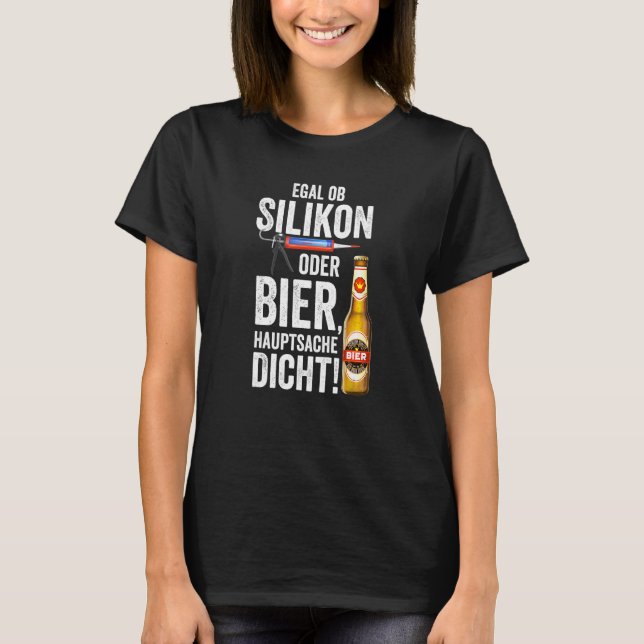 Ob Silikon oder Bier das Wichtigste ist Dichte d T-Shirt (Vorderseite)
