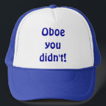 Oboe taten Sie nicht Hut Truckerkappe<br><div class="desc">Gingen Sie wirklich dort? Oboe taten Sie nicht! Dieses Oboe, das Sie nicht Hut taten, ist das perfekte Geschenk für jeden snarky oboe Spieler. Die Ausrüstungsbeschreibungen ein Königsblauschreiben, das liest, "Oboe taten Sie nicht!" in einem Hobo-Schriftart, weil oboe und Hobo reimen. Ja ist die die Art mit des kreativen Genies,...</div>