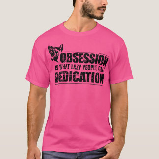 Obsession ist das, was faule Leute Widmung nennen T-Shirt