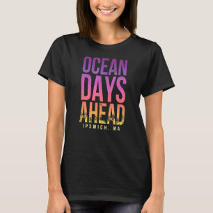 Ocean Days Ahead Ipswich Beach Massachusetts Beach T-Shirt