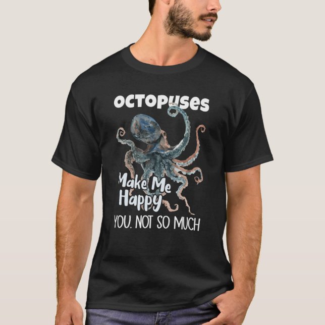Octopuses Make Me Happy You Not So Much Octopus T-Shirt (Vorderseite)