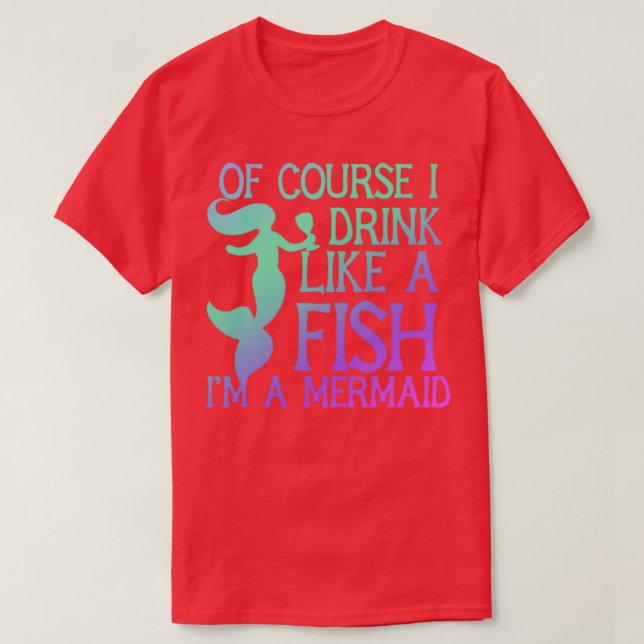 Of course I drink like a fish Ix27m a mermaid 5 T-Shirt (Design vorne)