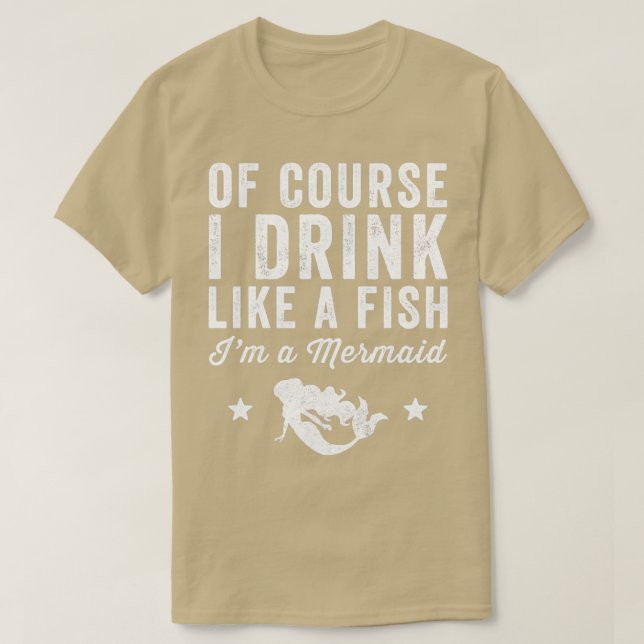 Of course I drink like a fish Ix27m a mermaid Merm T-Shirt (Design vorne)