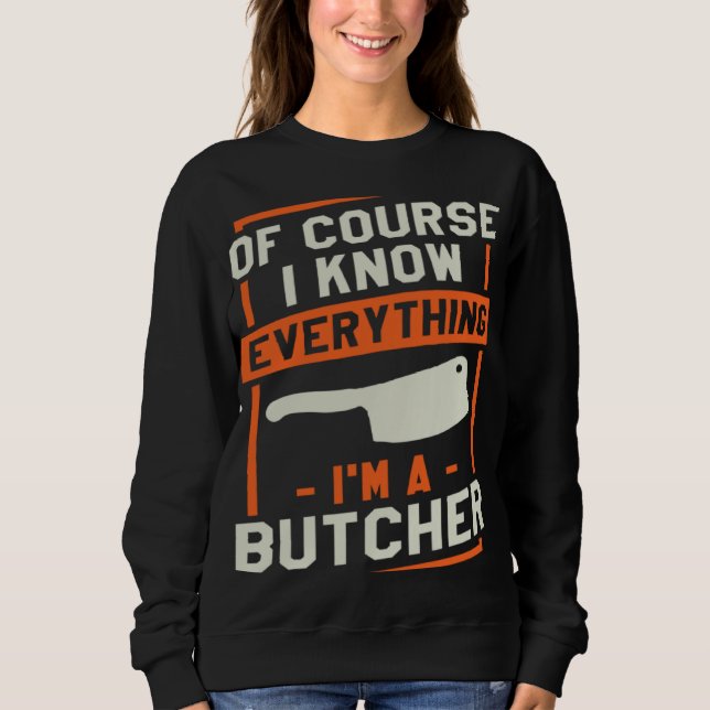 Of Course I Know Everything I'm A Butcher Butchery Sweatshirt (Vorderseite)