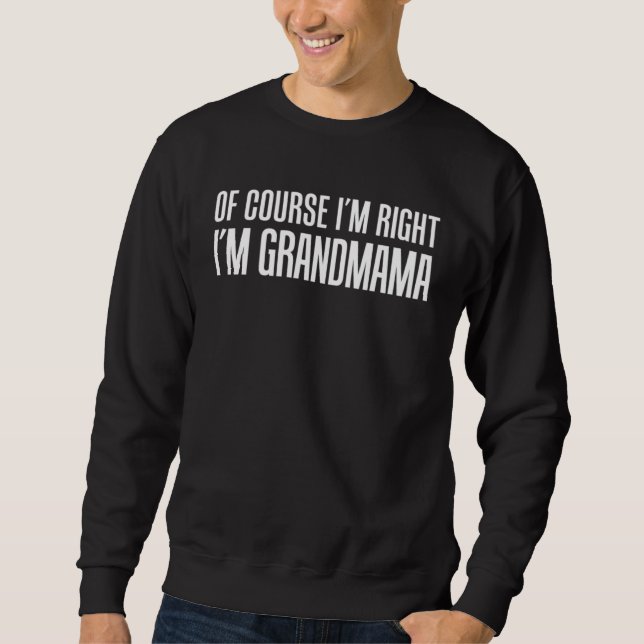 Of Course I m Right I m Grandmama Stubborn Grandmo Sweatshirt (Vorderseite)