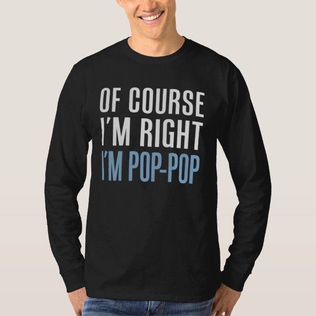 Of Course I m Right I m Pop Pop  Stubborn Grandpa T-Shirt (Vorderseite)
