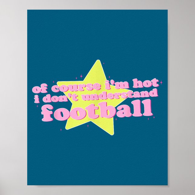 Of Course I'm Hot I Don't Understand Football Funn Poster (Vorne)