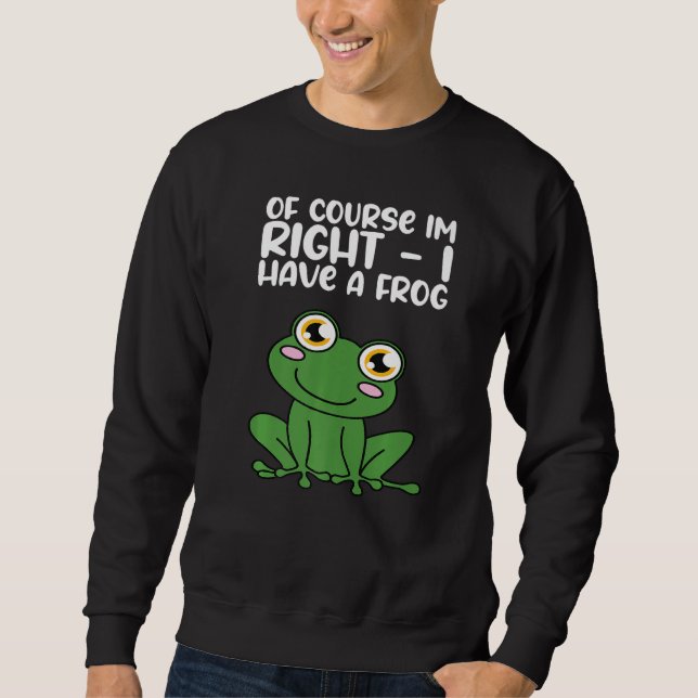 Of Course Im Right I Have A Frog Premium Sweatshirt (Vorderseite)