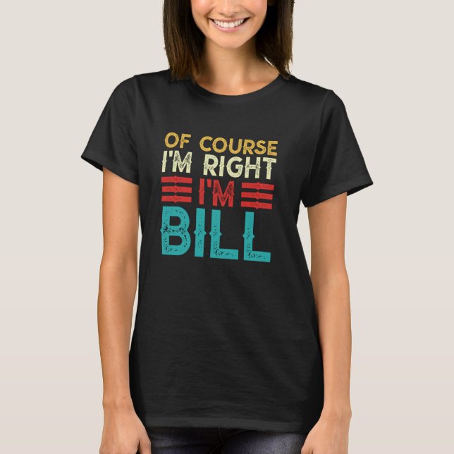 OF COURSE I'M RIGHT I'M BILL Shirt Funny Christmas (Vorderseite)