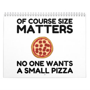 Of Course Size Matters No One Wants A Small Pizza. Kalender