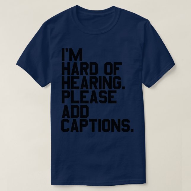 of Ix27m hard of hearing Please add captions T-Shirt (Design vorne)
