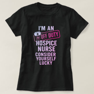 Off Duty Hospice Nurse Funny Gift T-Shirt