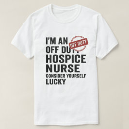 Off Duty Hospice Nurse Funny Gift T-Shirt