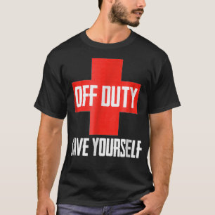 Off Duty Rette sich selbst ein lustiger Rettungssc T-Shirt