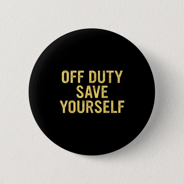 Off Duty Save Yourself Funny Humorous Quote  Button (Vorderseite)