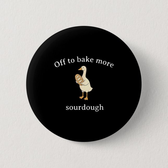 Off To Bake More Sourdough, Funny Sourdough Bread  Button (Vorderseite)