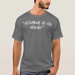 Offensive Erwachsene Humor Ketamin ist für Pferde  T-Shirt