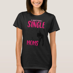 Offensive Rude Strip Club Party I Support Single T-Shirt