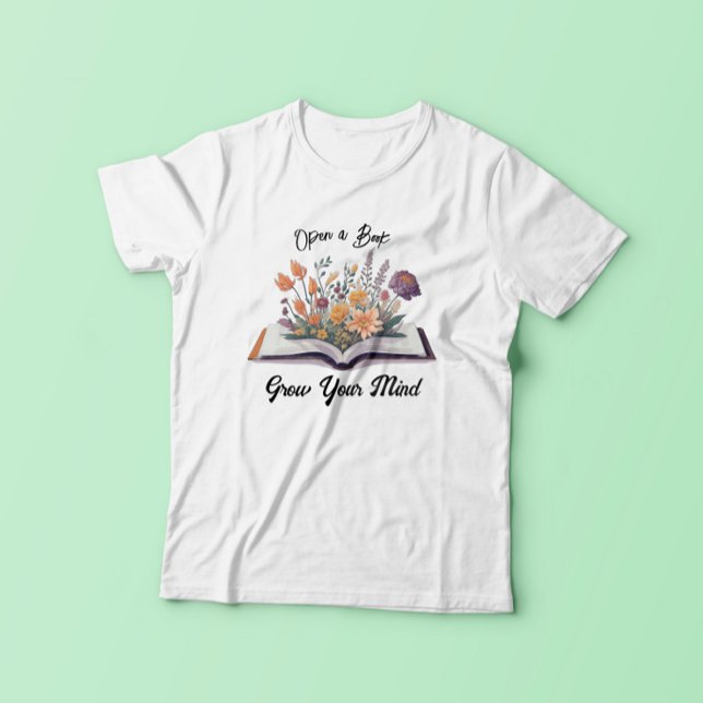 Öffnen Sie ein Buch, das Ihren Geist wachsen lässt T-Shirt (Von Creator hochgeladen)