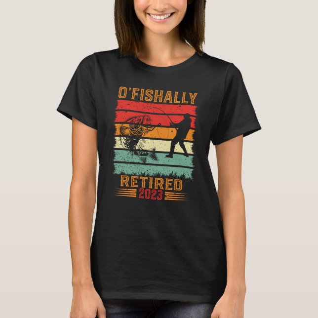 O'Fishally Retired 2023 retired fisherman retired  T-Shirt (Vorderseite)