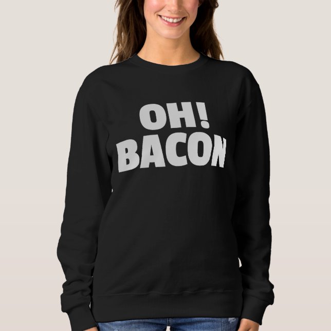 OH BACON Ode to The Sweet Sound & Smell of Cooked  Sweatshirt (Vorderseite)