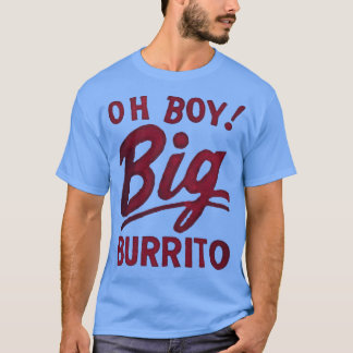 Oh Boy Big Burrito T-Shirt