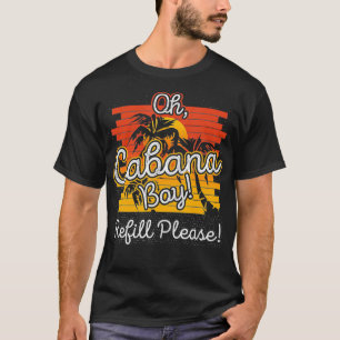 Oh Cabana Boy Nachfüllen Bitte ich Spaß trinken Po T-Shirt