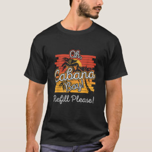 Oh Cabana Boy Nachfüllen Bitte ich Spaß trinken Po T-Shirt