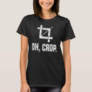 Oh Crop Humorvolle Fotografie Fotograf T-Shirt