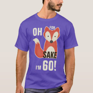Oh, denn Fox-Grund bin ich 60! T-Shirt