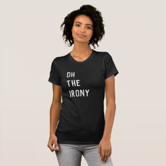 Oh, die Ironie T-Shirt