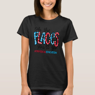Oh, die Orte, an denen du physische Bildung machen T-Shirt