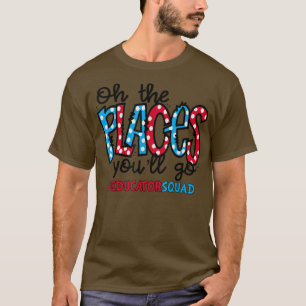 Oh, die Orte, an denen du zum Erzieher gehen wirst T-Shirt
