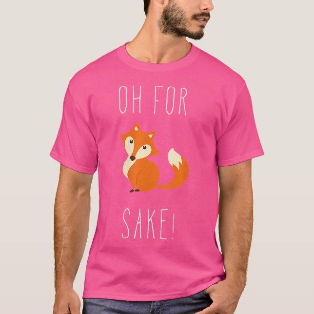 Oh For Fox Sake T-Shirt (Vorderseite)