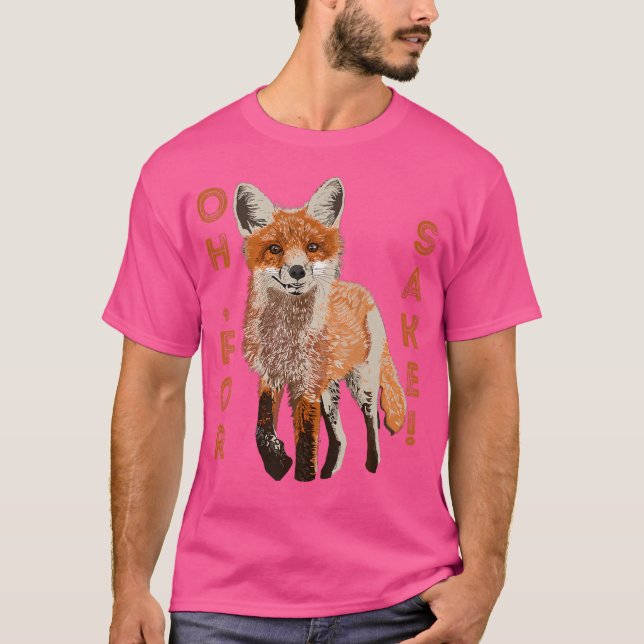 Oh For Fox Sake T-Shirt (Vorderseite)