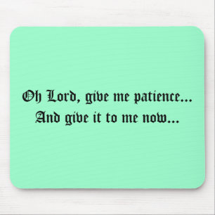 Oh geben Lord, mir Geduld… und geben ihm zu mir n… Mousepad