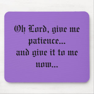 Oh geben Lord, mir Geduld… und geben ihm zu mir n… Mousepad