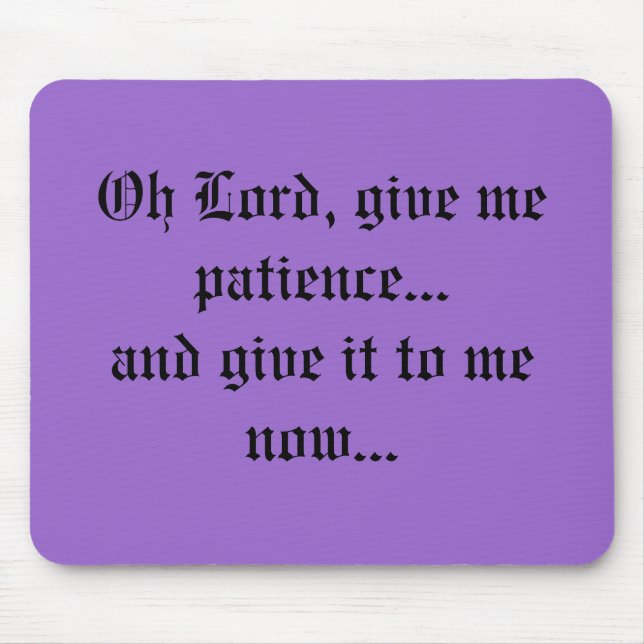 Oh geben Lord, mir Geduld… und geben ihm zu mir n… Mousepad (Vorne)