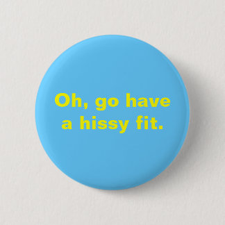 Oh, gehen Sie haben einen hissy Sitz Button