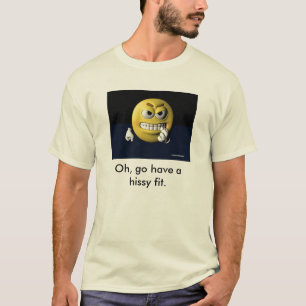 Oh, gehen Sie haben einen hissy Sitz T-Shirt