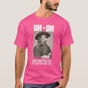 Oh George Armstrong Custer Little Bighorn June T-Shirt