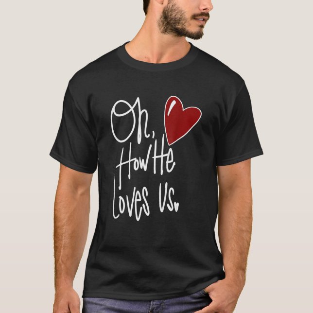 Oh How He Loves Us Jesus Christian Valentines Day  T-Shirt (Vorderseite)