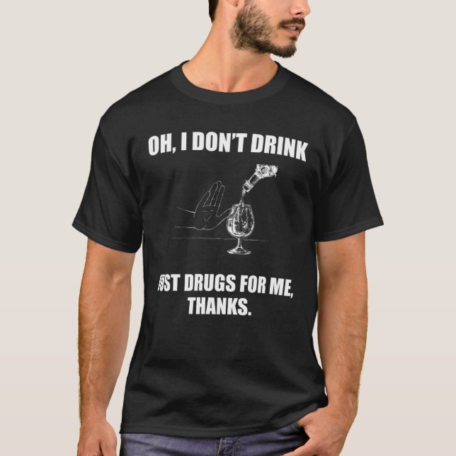 Oh I Don't Drink Just Drugs For Me Thanks T-Shirt (Vorderseite)