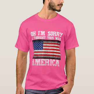 Oh, ich bedaure, dass ich dachte, das war Amerika T-Shirt