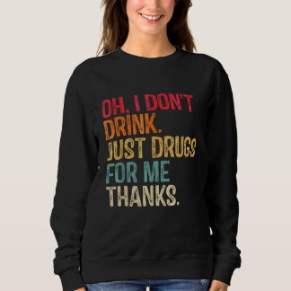 Oh, ich trinke nicht nur Drogen für mich Dank Part Sweatshirt