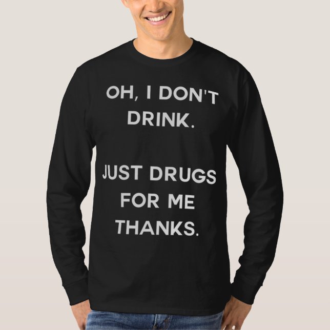Oh, ich trinke nicht. Nur Drogen für mich danke Fu T-Shirt (Vorderseite)