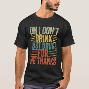 Oh, ich trinke nicht nur Drogen für mich Danke Fun T-Shirt