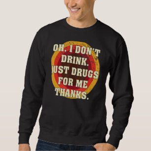 Oh, ich trinke nicht nur Drogen für mich, danke Ko Sweatshirt