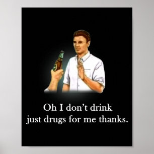 Oh ich trinke nicht, nur Drogen für mich danke Poster
