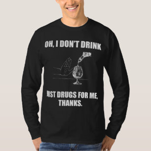 Oh, ich trinke nicht nur Drogen für mich, danke T-Shirt